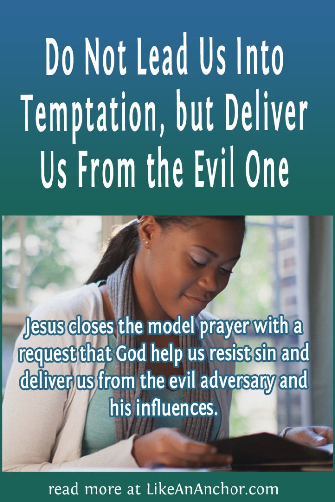 Image of a woman studying the Bible, overlaid with blog's title text and the words, "Jesus closes the model prayer with a request that God help us resist sin and deliver us from the evil adversary and his influences."