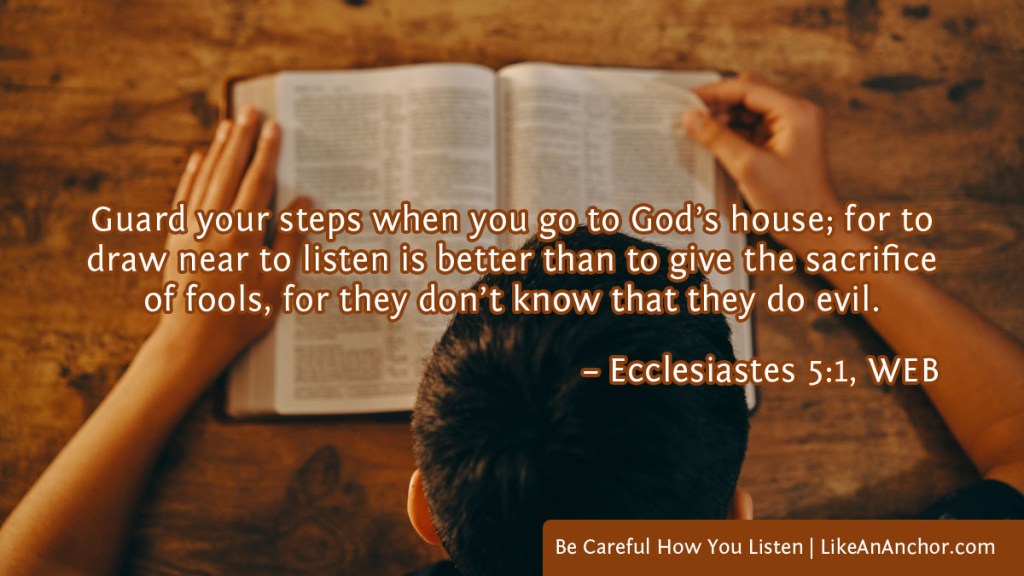 Image of a man sitting at a table reading a Bible overlaid with text from Ecc. 5:1, WEB version: Guard your steps when you go to God’s house; for to draw near to listen is better than to give the sacrifice of fools, for they don’t know that they do evil.