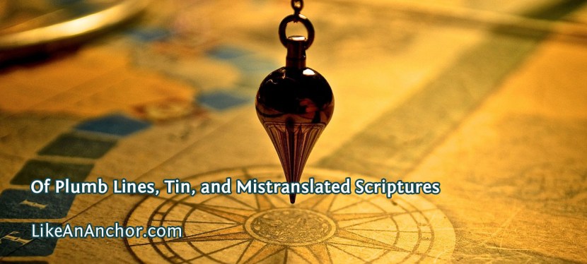 Of Plumb Lines, Tin, and Mistranslated&nbsp;Scriptures