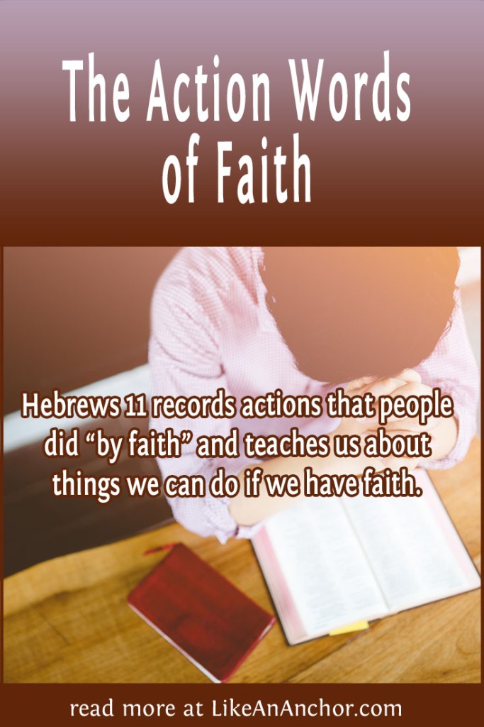 Image of a man sitting at a table with a Bible in front of him and his head bowed in prayer, overlaid with blog's title text and the words, "Hebrews 11 records actions that people did “by faith” and teaches us about things we can do if we have faith."