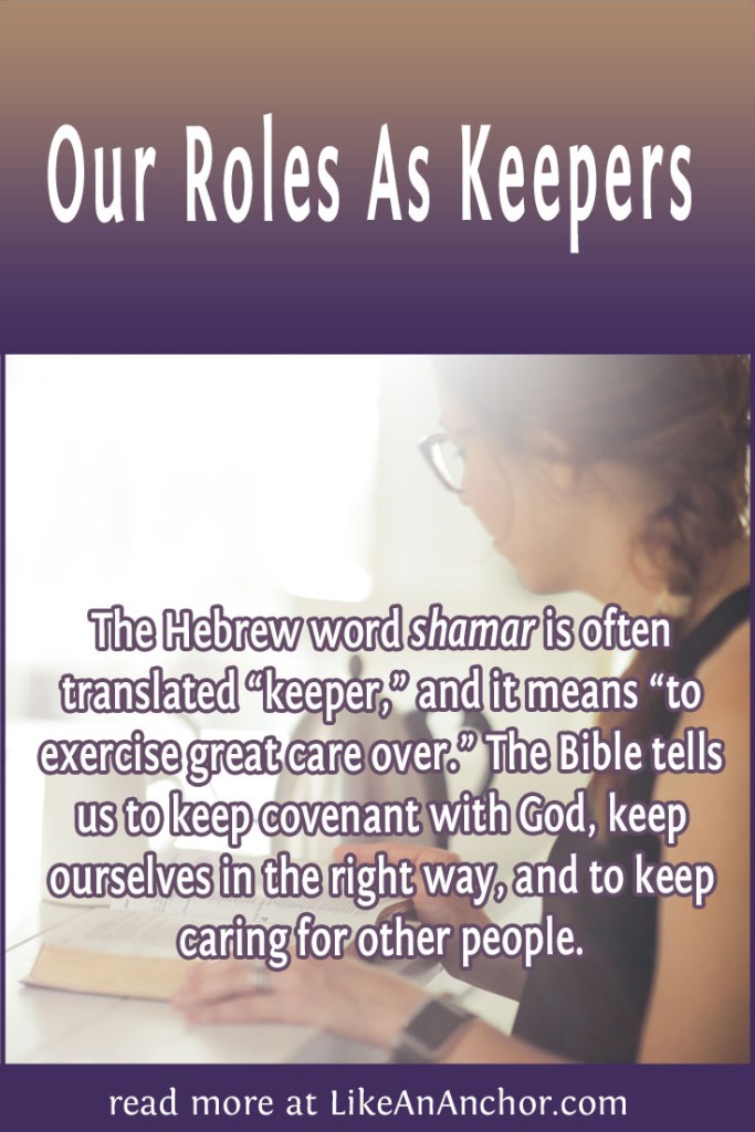 Image of a woman sitting at a table reading the Bible, overlaid with blog's title text and the words, "The Hebrew word shamar is often translated “keeper,” and it means “to exercise great care over.” The Bible tells us to keep covenant with God, keep ourselves in the right way, and to keep caring for other people."