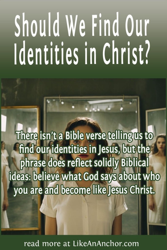 Image of a woman facing the camera, with different images of the same woman reflected in three mirrors behind her. Image is overlaid with blog's title text and the words, "There isn’t a Bible verse telling us to find our identities in Jesus, but the phrase does reflect solidly Biblical ideas: believe what God says about who you are and become like Jesus Christ."