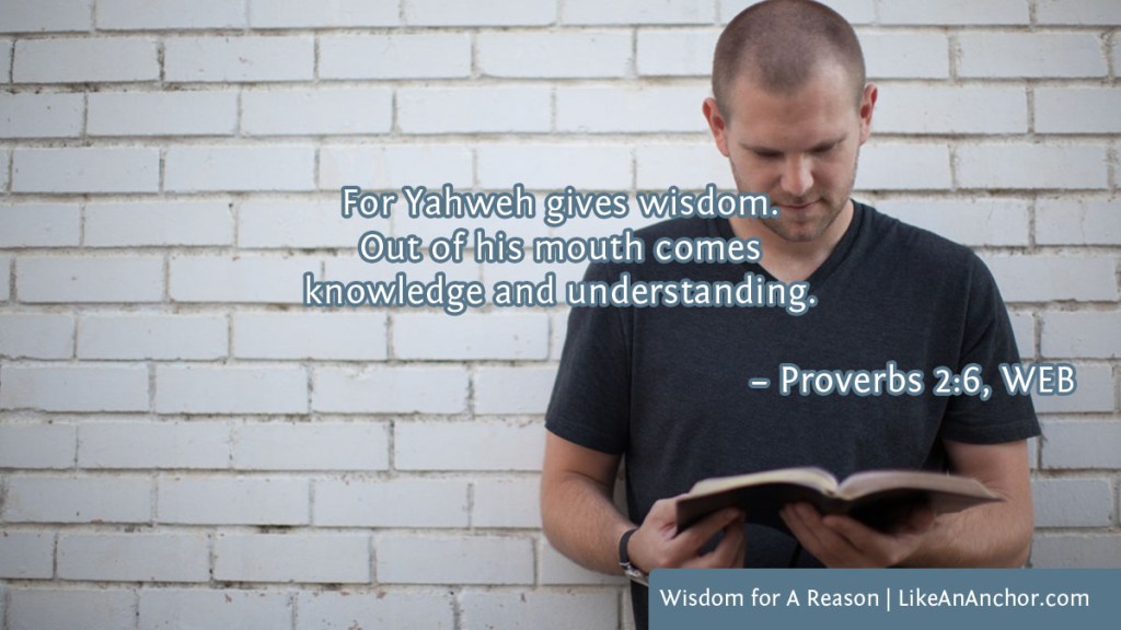 Image of a man reading a Bible overlaid with text from Proverbs 2:6, WEB version: "For Yahweh gives wisdom. Out of his mouth comes knowledge and understanding."