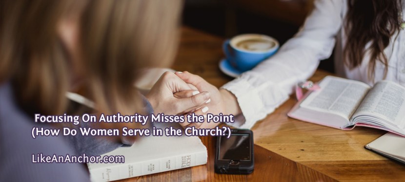 Focusing On Authority Misses the Point (How Do Women Serve in the&nbsp;Church?)