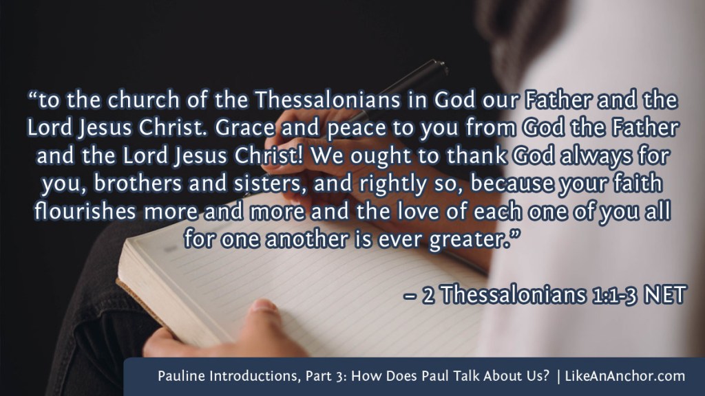 Image of a woman writing in a notebook overlaid with text from 2 Thes. 1:1-3 NET version: "“to the church of the Thessalonians in God our Father and the Lord Jesus Christ. Grace and peace to you from God the Father and the Lord Jesus Christ! We ought to thank God always for you, brothers and sisters, and rightly so, because your faith flourishes more and more and the love of each one of you all for one another is ever greater.”