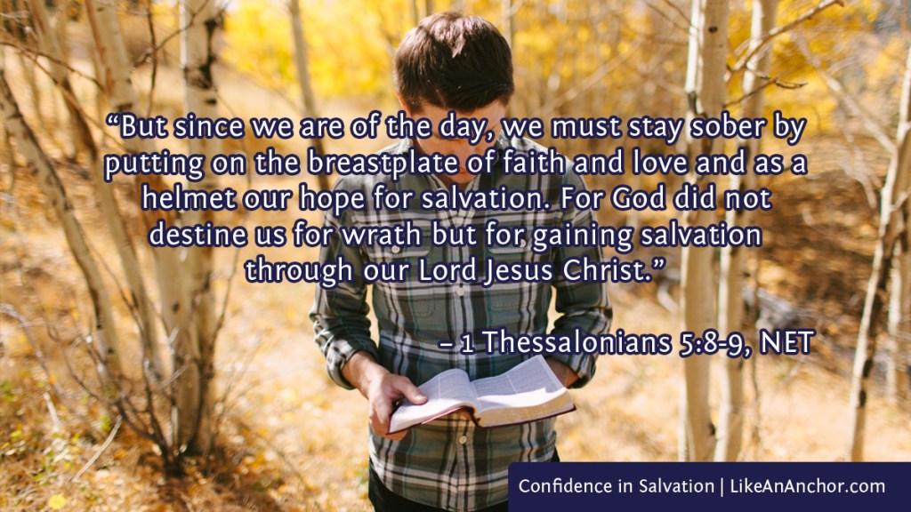 Image of a man walking in the woods while reading a Bible overlaid with text from 1 Thes. 5:8-9, NET version: "But since we are of the day, we must stay sober by putting on the breastplate of faith and love and as a helmet our hope for salvation. For God did not destine us for wrath but for gaining salvation through our Lord Jesus Christ.”