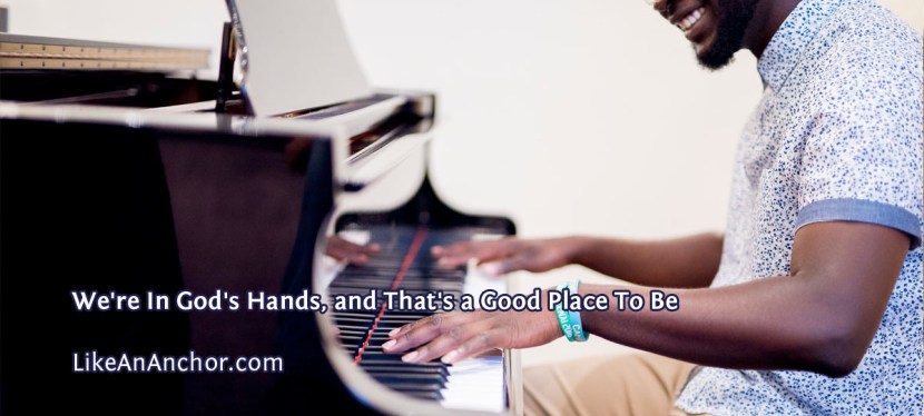 We’re In God’s Hands, and That’s a Good Place To Be