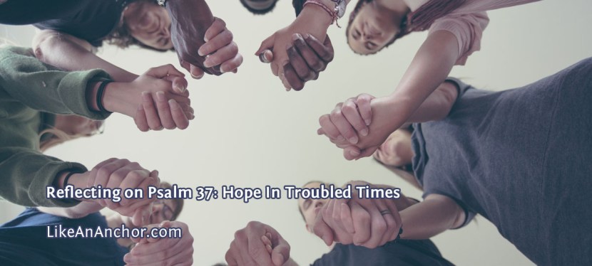 Reflecting on Psalm 37: Hope In Troubled&nbsp;Times