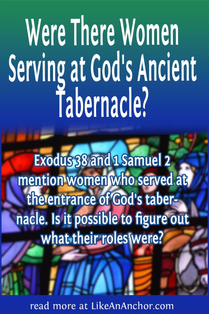 Image of a stained glass church window, overlaid with blog's title text and the words, "Exodus 38 and 1 Samuel 2 mention women who served at the entrance of God's tabernacle. Is it possible to figure out what their roles were?"