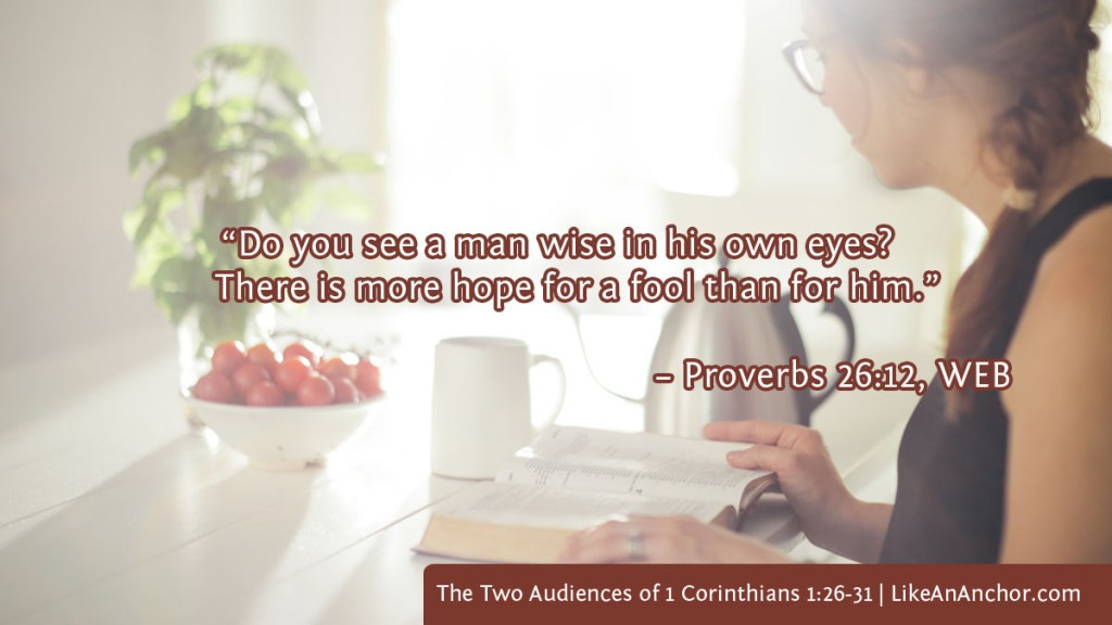 Image of a woman reading the Bible overlaid with text from Prov. 26:12, WEB version: “Do you see a man wise in his own eyes? There is more hope for a fool than for him.”