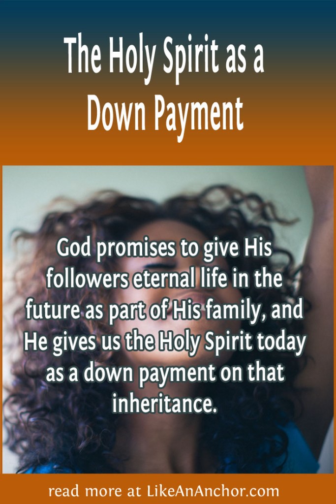 Image of a woman smiling and looking up in worship, overlaid with blog's title text and the words, "God promises to give His followers eternal life in the future as part of His family, and He gives us the Holy Spirit today as a down payment on that inheritance."