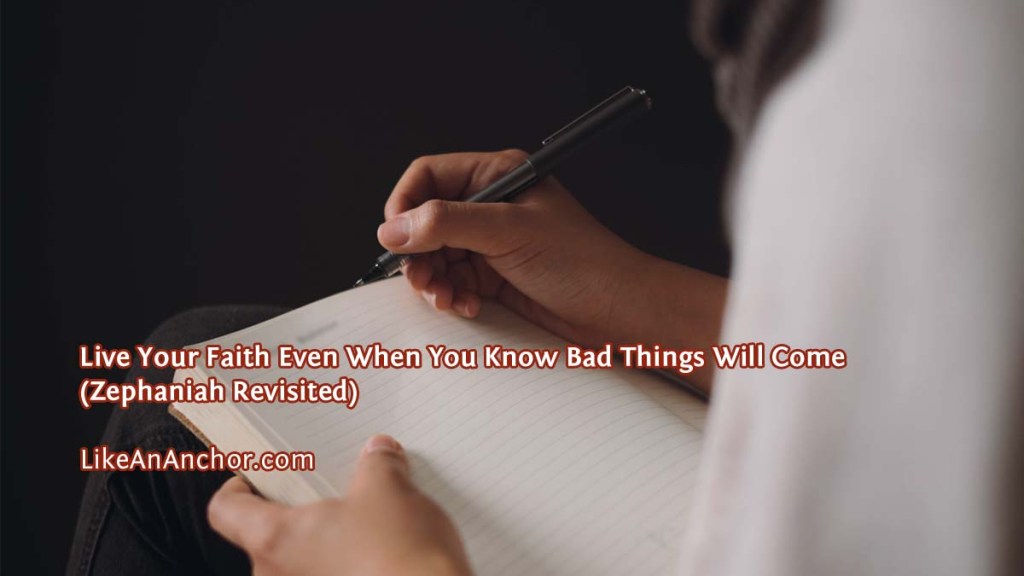 Live Your Faith Even When You Know Bad Things Will Come (Zephaniah&nbsp;Revisited)