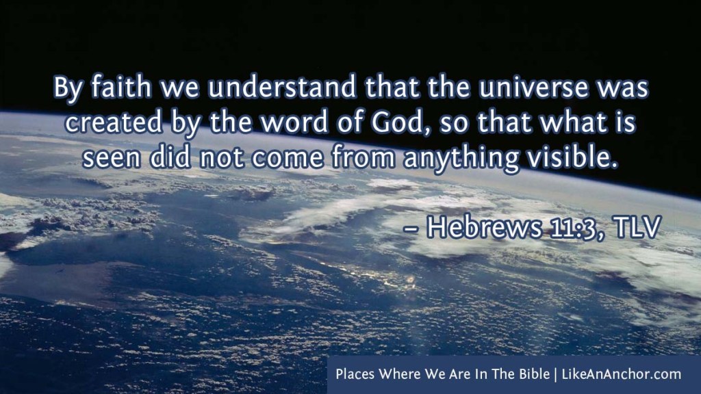 Image of earth from space overlaid with text from Heb. 11:3, TLV version: "By faith we understand that the universe was created by the word of God, so that what is seen did not come from anything visible."