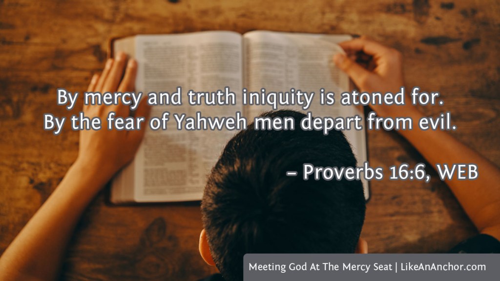 Image of a man reading the Bible overlaid with text from Proverbs 16:6, WEB version: "By mercy and truth iniquity is atoned for. By the fear of Yahweh men depart from evil."